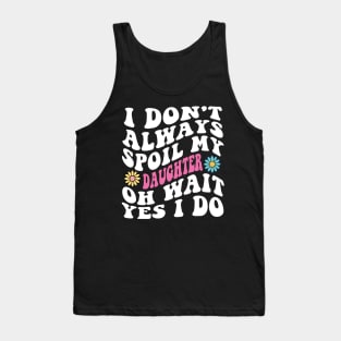 Retro Groovy I Don't Always Spoil My daughter Oh Wait yes I Do Tank Top